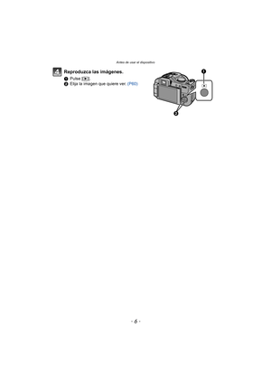 Page 6Antes de usar el dispositivo
- 6 -
Reproduzca las imágenes.
1Pulse [ (].
2 Elija la imagen que quiere ver.  (P60)

 