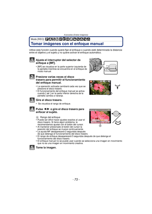 Page 75- 75 -
Avanzadas (Grabar imágenes)
Modo [REC]: 
Tomar imágenes con el enfoque manual
Utilice esta función cuando quiere fijar el enfoque o cuando esté determinada la distancia 
entre el objetivo y el sujeto y no quiere activar el enfoque automático.
Ajuste el interruptor del selector de 
enfoque a [MF].
•[MF] se visualiza en la parte superior izquierda de 
la pantalla mientras se encuentra en el enfoque de 
modo manual.
Presione varias veces el disco 
trasero para permitir el funcionamiento 
del enfoque...