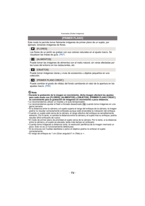 Page 94Avanzadas (Grabar imágenes)
- 94 -
Este modo le permite tomar fielmente imágenes de primer plano de un sujeto, por 
ejemplo, tomando imágenes de flores.
Nota
•
Durante la grabación de la imagen en movimiento, dicha imagen afectará los ajustes 
para cada modo con [FLORES], [ALIMENTOS] y [OBJETOS]. [PRIMER PLANO CREAT.] 
es conveniente para la grabación de imágenes en movimiento a poca distancia.
•Le recomendamos utilizar un trípode y el auto-temporizador.•Le recomendamos ajustar el flash a forzado...