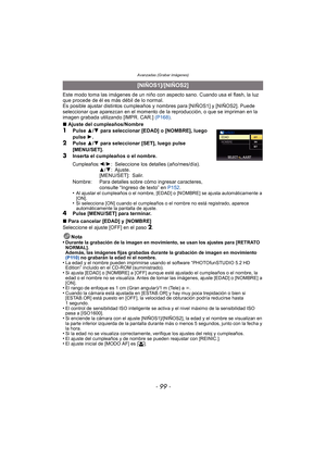 Page 99- 99 -
Avanzadas (Grabar imágenes)
Este modo toma las imágenes de un niño con aspecto sano. Cuando usa el flash, la luz 
que procede de él es más débil de lo normal.
Es posible ajustar distintos cumpleaños y nombres para [NIÑOS1] y [NIÑOS2]. Puede 
seleccionar que aparezcan en el momento de la reproducción, o que se impriman en la 
imagen grabada utilizando [IMPR. CAR.] (P168).
∫ Ajuste del cumpleaños/Nombre
1Pulse  3/4  para seleccionar [EDAD] o [NOMBRE], luego 
pulse  1.
2Pulse  3/4  para seleccionar...