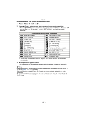 Page 101- 101 -
Grabación
∫Tomar imágenes con ajustes de menú registrados
1Ajuste el disco de modo a [ ].
2Pulse  3/4  para seleccionar el ajuste personalizado que desea utilizar.
•Presione [DISPLAY] para visualizar los ajustes para cada opción del menú. (Presione 2/1 
para cambiar entre las pantallas y presione [DISPLAY] para volver a la pantalla de 
selección.)
¢  Visualizado solamente cuando se regist ra en el modo creativo de imagen en 
movimiento.
3Pulse [MENU/SET] para ajustar.
•El guardado de los ajustes...
