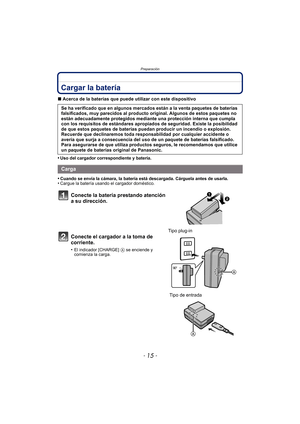 Page 15- 15 -
Preparación
Cargar la batería
∫Acerca de la baterías que puede utilizar con este dispositivo
•
Uso del cargador correspondiente y batería.
•Cuando se envía la cámara, la batería está descargada. Cárguela antes de usarla.•Cargue la batería usando el cargador doméstico.
Se ha verificado que en algunos mercados están a la venta paquetes de baterías 
falsificados, muy parecidos al producto original. Algunos de estos paquetes no 
están adecuadamente protegidos mediante una protección interna que cumpla...