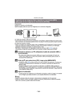 Page 166Conexión a otro equipo
- 166 -
Preparación:
Apague la cámara y el ordenador.
Quite la tarjeta antes de usar las imágenes en la memoria integrada.
Conecte la cámara a un PC utilizando el cable de conexión USB A 
(suministrado).
•No utilice otros cables de conexión USB  que no sea el suministrado. El hecho de 
utilizar otros cables que no sea el de conexión USB suministrado podría causar un 
funcionamiento defectuoso.
Pulse 3/ 4 para seleccionar [PC], luego pulse [MENU/SET].
•Si [MODO USB]  (P58) se fija...