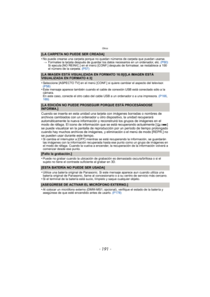 Page 191- 191 -
Otros
[LA CARPETA NO PUEDE SER CREADA]
•
No puede crearse una carpeta porque no quedan números de carpeta que puedan usarse.> Formatee la tarjeta después de guardar los datos necesarios en un ordenador, etc.  (P60) 
Si ejecuta [NO REINIC.] en el menú [CONF.] después de formatear, se restablece a 100 
el número de la carpeta.  (P57)
[LA IMAGEN ESTÁ VISUALIZADA EN FORMATO 16:9]/[LA IMAGEN ESTÁ 
VISUALIZADA EN FORMATO 4:3]
•
Seleccione [ASPECTO TV] en el menú [CONF.] si  quiere cambiar el aspecto...