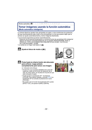 Page 32Básico
- 32 -
Modos aplicables: 
Tomar imágenes usando la función automática 
(Modo automático inteligente)
La cámara fijará los ajustes más apropiados al sujeto y a las condiciones de grabación, 
así que recomendamos este modo a los principiantes o a los que quieren dejar que la 
cámara se ajuste automáticamente y tomar imágenes fácilmente.
•
Las funciones siguientes se activan automáticamente.–Detección de la escena/Compensación a contraluz/Control de sensibilidad ISO inteligente/
Balance de blancos...