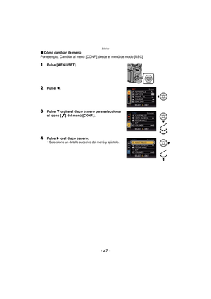 Page 47- 47 -
Básico
∫Cómo cambiar de menú
Por ejemplo: Cambiar al menú [CONF.] desde el menú de modo [REC]
1Pulse [MENU/SET].
2Pulse  2.
3Pulse  4 o gire el disco trasero para seleccionar 
el icono [ ] del menú [CONF.].
4Pulse  1 o el disco trasero.
•Seleccione un detalle sucesivo del menú y ajústelo. 