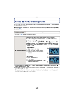 Page 50Básico
- 50 -
Acerca del menú de configuración
[AJUST RELOJ], [AHORRO] y [REPR. AUTO] son detalles importantes. Compruebe sus 
ajustes antes de usarlos.
Para ampliar la información sobre cómo seleccionar los ajustes de menú [CONF.], 
consulte P48.
•
Remítase a  P23 para ampliar la información.
•La configuración/cancelación de la hora de verano [ ] se puede realizar al presionar  3 
cuando se selecciona el área.
•El ajuste de la hora de verano para el área  nacional no adelanta la hora corriente. Adelante...