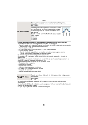 Page 54Básico
- 54 -
•Cuando la imagen grabada y el histograma no coinciden una con el otro bajo las 
siguientes condiciones, el histograma se visualiza en anaranjado.
–Cuando la ayuda de la exposición manual es diferente de [n0 EV] durante la compensación 
a la exposición o en el modo de exposición manual
–Cuando se activa el flash–En [CIELO ESTRELL.] o [FUEGOS ARTIF.] en el modo de escena–Cuando se cierra el flash•Cuando el brillo de la pantalla no se visualiza correctamente en lugares oscuros•Cuando la...