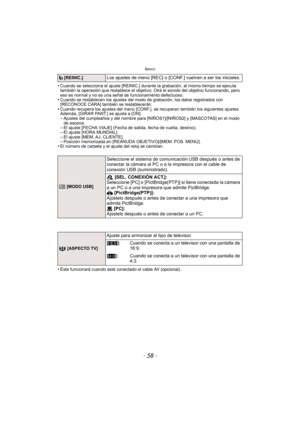 Page 58Básico
- 58 -
•Cuando se selecciona el ajuste [REINIC.] durante la grabación, al mismo tiempo se ejecuta 
también la operación que restablece el objetivo. Oirá el sonido del objetivo funcionando, pero 
eso es normal y no es una señal de funcionamiento defectuoso.
•Cuando se restablecen los ajustes del modo de grabación, los datos registrados con 
[RECONOCE CARA] también se restablecerán.
•Cuando recupera los ajustes del menú [CONF.], se recuperan también los siguientes ajustes. 
Además, [GIRAR PANT.] se...