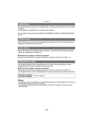 Page 92Grabación
- 92 -
Selecciónelo cuando quiere tomar imágenes de un animal doméstico como la de un perro 
o un gato.
Puede ajustar el cumpleaños y el nombre de su mascota.
Para ampliar la información sobre [EDAD] o [NOMBRE], remítase a [NIÑOS1]/[NIÑOS2] 
en P91 .
Selecciónelo cuando quiere tomar imágenes de la puesta del sol. Esto de permite tomar 
imágenes nítidas del color rojo del sol.
Este modo minimiza la trepidación de los sujetos y le permite tomar imágenes de estos 
sujetos en habitaciones con poca...