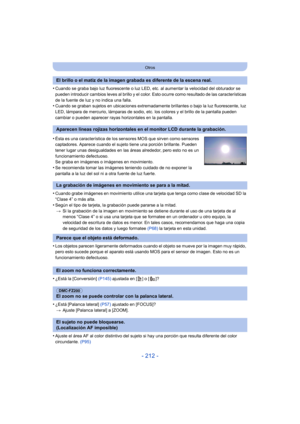 Page 212- 212 -
Otros
•Cuando se graba bajo luz fluorescente o luz LED, etc. al aumentar la velocidad del obturador se 
pueden introducir cambios leves al brillo y el color. Esto ocurre como resultado de las características 
de la fuente de luz y no indica una falla.
•Cuando se graban sujetos en ubicaciones extremadamente brillantes o bajo la luz fluorescente, luz 
LED, lámpara de mercurio, lámparas de sodio, etc. los colores y el brillo de la pantalla pueden 
cambiar o pueden aparecer rayas horizontales en la...