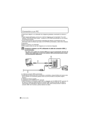 Page 26VQT1S37 (SPA)26
Conexión a otro equipoConexión a un PC
Puede hacer adquirir a un ordenador las imágenes grabadas conectando la cámara a 
éste.
•
Puede imprimir fácilmente o enviar por e-mail las imágenes que ha importado. El uso del 
software “PHOTOfunSTUDIO-viewer-” incluido en el CD-ROM (suministrado) es una manera 
conveniente de hacerlo.
•Lea las instrucciones de funcionamiento separadas del software suministrado para más 
información sobre el software que cabe en el CD-ROM (suministrado) y sobre...