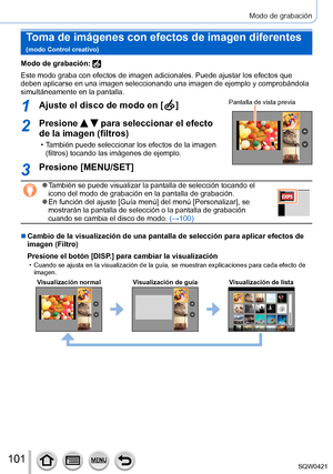 Page 101101
Modo de grabación
Toma de imágenes con efectos de imagen diferentes   
(modo Control creativo)
Modo de grabación: 
Este modo graba con efectos de imagen adicionales. Puede ajustar los efe\
ctos que 
deben aplicarse en una imagen seleccionando una imagen de ejemplo y comp\
robándola 
simultáneamente en la pantalla.
1Ajuste el disco de modo en [  ]Pantalla de vista previa
2Presione   para seleccionar el efecto 
de la imagen (filtros)
 • También puede seleccionar los efectos de la imagen 
(filtros)...