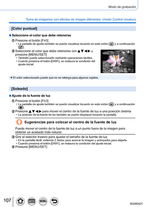 Page 107107
Modo de grabación
Toma de imágenes con efectos de imagen diferentes  (modo Control creativo) 
[Color puntual]
 ■Seleccione el color que debe retenerse
Presione el botón [Fn3] • La pantalla de ajuste también se puede visualizar tocando en este ord\
en [  ] y a continuación 
[  ].
Seleccione el color que debe retenerse con     y 
presione [MENU/SET]
 • También puede seleccionarlo mediante operaciones táctiles. • Cuando presiona el botón [DISP
.], se restaura la condición del 
ajuste inicial.
 ●El color...