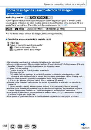 Page 11511 5
Ajustes de coloración y calidad de la fotografía
Toma de imágenes usando efectos de imagen   
[Ajustes de filtro]
Modo de grabación: 
Puede aplicar efectos de imagen (filtros) que están disponibles para el modo Control 
creativo para imágenes de otros modos, como el modo Prioridad en la a\
bertura AE o el 
modo Toma panorámica. Para obtener información acerca de (→101).
 →  [Rec] → [Ajustes de filtro] → [Selección de filtro]
 • Si no desea añadir efectos de imagen, seleccione [Sin efecto].
 ■Cambie...