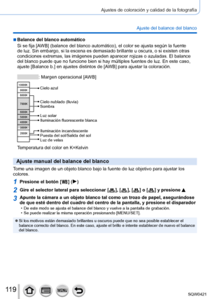 Page 11911 9
Ajustes de coloración y calidad de la fotografía
Ajuste del balance del blanco
 ■Balance del blanco automático
Si se fija [AWB] (balance del blanco automático), el color se ajusta según la fuente 
de luz. Sin embargo, si la escena es demasiado brillante u oscura, o si \
existen otras 
condiciones extremas, las imágenes pueden aparecer rojizas o azuladas\
. El balance 
del blanco puede que no funcione bien si hay múltiples fuentes de luz\
. En este caso, 
ajuste [Balance b.] en ajustes distintos de...