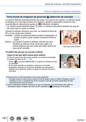 Page 131131
Ajuste del enfoque y del brillo (exposición)
Toma de imágenes con enfoque automático
Toma frontal de imágenes de personas  (detección de cara/ojo)
La cámara detecta automáticamente las caras y los ojos de los suje\
tos. La cámara ajusta 
el enfoque en el ojo más cercano a la cámara y ajusta la exposició\
n usando la cara 
(cuando [Modo medición] se ajusta en [
  ] (Medición múltiple)). • La cámara puede detectar hasta 15 caras. La cámara solo puede dete\
ctar los ojos de las caras que se vayan a...