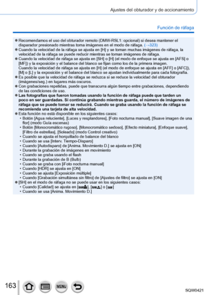 Page 163163
Ajustes del obturador y de accionamiento
Función de ráfaga
 ●Recomendamos el uso del obturador remoto (DMW-RSL1: opcional) si desea mantener el 
disparador presionado mientras toma imágenes en el modo de ráfaga.\
 (→323)
 ●Cuando la velocidad de la ráfaga se ajusta en [H] y se toman muchas imágenes de ráfaga, la 
velocidad de la ráfaga se puede reducir mientras se toman imágenes\
 de ráfaga.
 ●Cuando la velocidad de ráfaga se ajusta en [SH] o [H] (el modo de enfoque se ajusta en [AFS] o 
[MF]) y la...