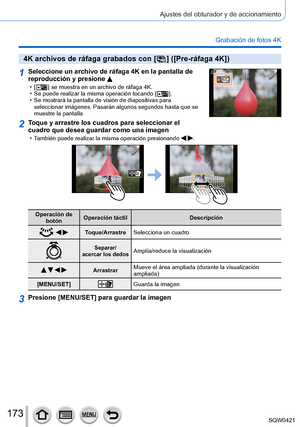 Page 173173
Ajustes del obturador y de accionamiento
Grabación de fotos 4K
4K archivos de ráfaga grabados con [  ] ([Pre-ráfaga 4K])
1Seleccione un archivo de ráfaga 4K en la pantalla de 
reproducción y presione 
 • [  ] se muestra en un archivo de ráfaga 4K. • Se puede realizar la misma operación tocando [  ]. • Se mostrará la pantalla de visión de diapositivas para seleccionar imágenes. Pasarán algunos segundos hasta que se 
muestre la pantalla
2Toque y arrastre los cuadros para seleccionar el 
cuadro que...