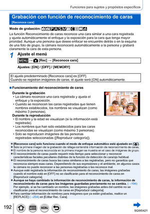 Page 192192
Funciones para sujetos y propósitos específicos
Grabación con función de reconocimiento de caras  
[Reconoce cara]
Modo de grabación: 
La función Reconocimiento de caras reconoce una cara similar a una ca\
ra registrada 
y ajusta automáticamente el enfoque y la exposición para la cara q\
ue tenga mayor 
prioridad. Aunque una persona que desee enfocar se encuentre detrás o en la esqu\
ina 
de una foto de grupo, la cámara reconocerá automáticamente a la\
 persona y grabará 
claramente la cara de esta...