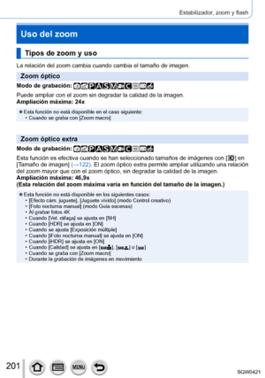 Page 201201
Estabilizador, zoom y flash
Uso del zoom
Tipos de zoom y uso
La relación del zoom cambia cuando cambia el tamaño de imagen.
Zoom óptico
Modo de grabación: 
Puede ampliar con el zoom sin degradar la calidad de la imagen.
Ampliación máxima: 24x
 ●Esta función no está disponible en el caso siguiente: • Cuando se graba con [Zoom macro]
Zoom óptico extra
Modo de grabación: 
Esta función es efectiva cuando se han seleccionado tamaños de imá\
genes con [  ] en 
[Tamaño de imagen] (→122). El zoom óptico...