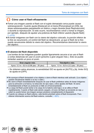 Page 207207
Estabilizador, zoom y flash
Toma de imágenes con flash
Cómo usar el flash eficazmente
 ●Tomar una imagen usando el flash con el sujeto demasiado cerca puede caus\
ar 
sobreexposición. Cuando ajusta [Destacar] en el menú [Personalizar] en [ON], las 
áreas sobreexpuestas parpadearán en blanco y negro durante [Auto Reproducción] 
o durante la reproducción. Si esto ocurre, recomendamos volver a toma\
r la imagen, 
por ejemplo, después de ajustar una potencia de flash inferior usando\
 [Ajuste flash]...