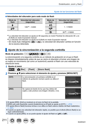 Page 2112 11
Estabilizador, zoom y flash
Ajuste de las funciones del flash
 ■Velocidades del obturador para cada modo de flash
Modo de flash Velocidad del obturador 
(segundos)
1/60*1 - 1/4000
Modo de flash Velocidad del obturador 
(segundos)
1 - 1/16000
60*2 - 1/16000
*1  La velocidad del obturador se ajusta en  60 segundos en modo Prioridad de obturación AE y en 
B (Bulb) en modo Exposición manual.*2  La velocidad del obturador se ajusta en  B (Bulb) en modo Exposición manual. • En modo Auto inteligente ([  ]...
