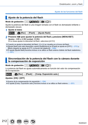 Page 212212
Estabilizador, zoom y flash
Ajuste de las funciones del flash
Ajuste de la potencia del flash
Modo de grabación: 
Ajuste la potencia del flash si una imagen tomada con el flash es demasi\
ado brillante o 
demasiado oscura.
1Ajuste el menú
 →  [Rec] → [Flash] → [Ajuste flash]
2Presione   para ajustar la potencia del flash y presione [MENU/SET]Ajustes: -3 EV a +3 EV (unidad: 1/3 EV)
Si no desea ajustar la intensidad del flash, seleccione [±0 EV].
 ●Cuando se ajusta la intensidad del flash, [+] o [-] se...