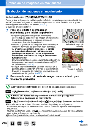 Page 215215
Grabación de imágenes en movimientoGrabación de imágenes en movimiento
Modo de grabación: 
Puede grabar imágenes de calidad en alta definición completa que c\
umplen el estándar 
AVCHD, así como imágenes en movimiento grabadas en MP4. También puede grabar 
una imagen en movimiento 4K en MP4.  (→217)
El audio se graba en estéreo.
1Presione el botón de imagen en 
movimiento para iniciar la grabación
 • Se puede grabar una imagen en movimiento  adecuada para cada modo de imagen en movimiento.
 • Suelte...