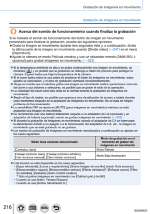 Page 216216
Grabación de imágenes en movimiento
Grabación de imágenes en movimiento
Acerca del sonido de funcionamiento cuando finaliza la grabación
Si le molesta el sonido de funcionamiento del botón de imagen en movi\
miento 
presionado para finalizar la grabación, pruebe las siguientes opcione\
s:
 ●Grabe la imagen en movimiento durante tres segundos más y, a continuación, divida 
la última parte de la imagen en movimiento usando [Divide video] (→247) en el menú 
[Reproducir].
 ●Ajuste la cámara en modo...
