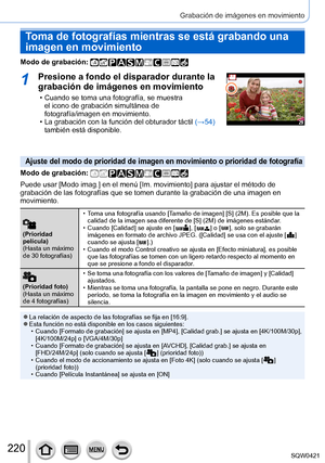 Page 220220
Grabación de imágenes en movimiento
Toma de fotografías mientras se está grabando una 
imagen en movimiento
Modo de grabación: 
1Presione a fondo el disparador durante la 
grabación de imágenes en movimiento
 • Cuando se toma una fotografía, se muestra el icono de grabación simultánea de 
fotografía/imagen en movimiento.
 • La grabación con la función del obturador táctil  (→

54) 
también está disponible.
Ajuste del modo de prioridad de imagen en movimiento o prioridad de foto\
grafía
Modo de...