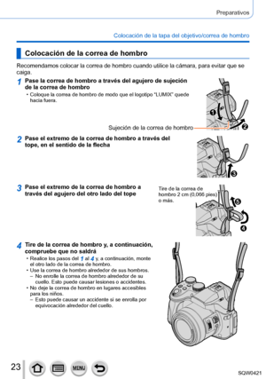 Page 2323
Preparativos
Colocación de la tapa del objetivo/correa de hombro
Colocación de la correa de hombro
Recomendamos colocar la correa de hombro cuando utilice la cámara, pa\
ra evitar que se 
caiga.
1Pase la correa de hombro a través del agujero de sujeción 
de la correa de hombro
 • Coloque la correa de hombro de modo que el logotipo “LUMIX” quede \
hacia fuera.
Sujeción de la correa de hombro
2Pase el extremo de la correa de hombro a través del 
tope, en el sentido de la flecha
3Pase el extremo de la...