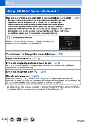 Page 256256
Wi-FiQué puede hacer con la función Wi-Fi
®
Uso de la cámara conectándola a un smartphone o tableta (→260)Toma de imágenes mediante un smartphone (grabación remota)
Reproducción de imágenes de la cámara en un smartphone
Almacenamiento de imágenes de la cámara en un smartphone
Envío de imágenes de la cámara a servicios de redes sociales
Escritura de la información de ubicación de las imágenes en la \
cámara
Combinación de las imágenes en movimiento grabadas con Película\
 
Instantánea según sus...