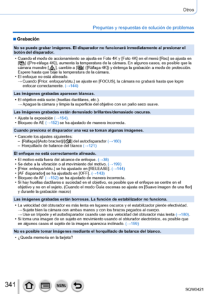 Page 341341
Otros
Preguntas y respuestas de solución de problemas
 ■Grabación
No se puede grabar imágenes. El disparador no funcionará inmediata\
mente al presionar el 
botón del disparador.
 • Cuando el modo de accionamiento se ajusta en Foto 4K y [Foto 4K] en el menú [Rec] se ajusta en [  ] ([Pre-ráfaga 4K]), aumenta la temperatura de la cámara. En algunos casos, es posible que la 
cámara muestre [  ], cambie a [  ] ([Ráfaga 4K]) y detenga la grabación a modo de protección. 
Espere hasta que baje la...