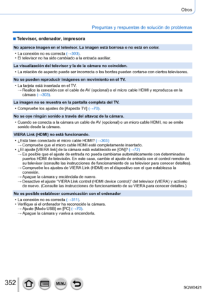 Page 352352
Otros
Preguntas y respuestas de solución de problemas
 ■Televisor, ordenador, impresora
No aparece imagen en el televisor. La imagen está borrosa o no está en color.
 • La conexión no es correcta (→

303).
 • El televisor no ha sido cambiado a la entrada auxiliar

.
La visualización del televisor y la de la cámara no coinciden.
 • La relación de aspecto puede ser incorrecta o los bordes pueden corta\
rse con ciertos televisores.
No se pueden reproducir imágenes en movimiento en el TV

.
 • La tarjeta...