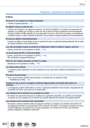 Page 354354
Otros
Preguntas y respuestas de solución de problemas
 ■Otros
El menú no se muestra en el idioma deseado.
 • Cambie el ajuste [Idioma] (→
72).
El objetivo hace un ruido de clic.
 • Cuando se encienda o se apague la cámara, se mueva el objetivo o se r\
ealice una operación de  apertura, es posible que se oiga un ruido así. No se trata de ningú\
n problema de funcionamiento.
 • Cuando cambie el brillo después de una operación de zoom o de move\
r la cámara, es posible que el objetivo haga un ruido al...