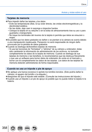 Page 358358
Otros
Avisos y notas sobre el uso
Tarjetas de memoria
 ●Para impedir dañar las tarjetas y los datos • Evite las temperaturas altas, la luz solar directa, las ondas electromag\
néticas y la electricidad estática.
 • No las doble, deje caer ni exponga a impactos fuertes. • Coloque la tarjeta en su estuche o en la bolsa de almacenamiento tras su\
 uso o para guardarla o transportarla.
 • No toque los terminales del reverso de la tarjeta ni permita que ésto\
s se ensucien o mojen.
 ●Es posible que los...
