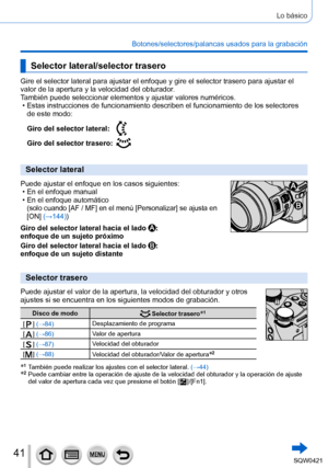 Page 4141
Lo básico
Botones/selectores/palancas usados para la grabación
Selector lateral/selector trasero
Gire el selector lateral para ajustar el enfoque y gire el selector tras\
ero para ajustar el 
valor de la apertura y la velocidad del obturador.
También puede seleccionar elementos y ajustar valores numéricos.
 • Estas instrucciones de funcionamiento describen el funcionamiento de los\
 selectores de este modo:
Giro del selector lateral:
Giro del selector trasero:
Selector lateral
Puede ajustar el enfoque...