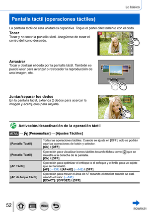 Page 5252
Lo básico
Pantalla táctil (operaciones táctiles)
La pantalla táctil de esta unidad es capacitiva. Toque el panel directamente con el dedo.
TocarTocar y no tocar la pantalla táctil. Asegúrese de tocar el 
centro del icono deseado.
ArrastrarTocar y deslizar el dedo por la pantalla táctil. También se 
puede usar para avanzar o retroceder la reproducción de 
una imagen, etc.
Juntar/separar los dedosEn la pantalla táctil, extienda 2 dedos para acercar la 
imagen y acérquelos para alejarla....