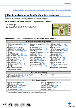 Page 6262
Lo básico
Asignación de funciones de uso frecuente a los botones  (botones de función) 
Uso de los botones de función durante la grabación
Presione el botón de función para usar la función asignada.
 ■Uso de los botones de función con operaciones táctiles
Toque [  ]
Toque [Fn5], [Fn6], [Fn7], [Fn8] o [Fn9]
 ■Funciones que se pueden asignar en [Ajuste en modo GRAB.]
Menú [Rec]/funciones de grabación
 •[Comp. de exposición] (→154):  [Fn1]* • [Wi-Fi] (→257): [Fn5]* • [Q.MENU] (→ 59): [Fn3]* • [Conm....
