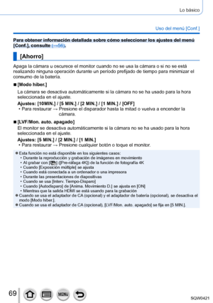Page 6969
Lo básico
Uso del menú [Conf.]
Para obtener información detallada sobre cómo seleccionar los ajus\
tes del menú 
[Conf.], consulte (→56).
[Ahorro]
Apaga la cámara u oscurece el monitor cuando no se usa la cámara o\
 si no se está 
realizando ninguna operación durante un período prefijado de tiemp\
o para minimizar el 
consumo de la batería.
 ■[Modo hiber.]
La cámara se desactiva automáticamente si la cámara no se ha us\
ado para la hora 
seleccionada en el ajuste.
Ajustes: [10MIN.] / [5 MIN.] / [2...