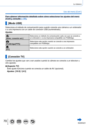 Page 7070
Lo básico
Uso del menú [Conf.]
Para obtener información detallada sobre cómo seleccionar los ajus\
tes del menú 
[Conf.], consulte (→56).
[Modo USB]
Seleccione el método de comunicación para cuando conecte una cá\
mara a un ordenador 
o a una impresora con un cable de conexión USB (suministrado).
Ajustes
[Selec. conexión act.] Seleccione un método de comunicación cada vez que se conecte a 
un ordenador o a una impresora compatible con PictBridge.
[PictBridge(PTP)]Seleccione esta opción cuando se...