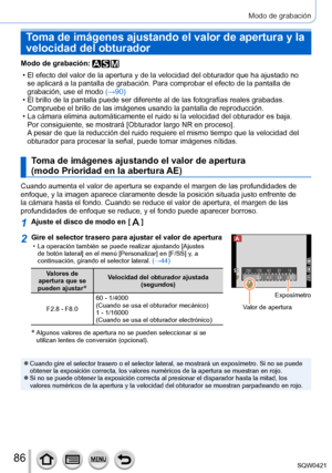 Page 8686
Modo de grabación
Modo de grabación: 
 • El efecto del valor de la apertura y de la velocidad del obturador que h\
a ajustado no se aplicará a la pantalla de grabación. Para comprobar el efecto d\
e la pantalla de 
grabación, use el modo  (→
90)
 • El brillo de la pantalla puede ser diferente al de las fotografías re\
ales grabadas. Compruebe el brillo de las imágenes usando la pantalla de reproducció\
n.
 • La cámara elimina automáticamente el ruido si la velocidad del obt\
urador es baja.  Por...