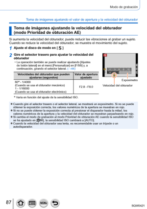 Page 8787
Modo de grabación
Toma de imágenes ajustando el valor de apertura y la velocidad del obt\
urador
Toma de imágenes ajustando la velocidad del obturador  
(modo Prioridad de obturación AE)
Si aumenta la velocidad del obturador, puede reducir las vibraciones al grabar un sujeto. 
Cuando se reduce la velocidad del obturador, se muestra el movimiento del sujeto.
1Ajuste el disco de modo en [  ]
2Gire el selector trasero para ajustar la velocidad del 
obturador
 • La operación también se puede realizar...