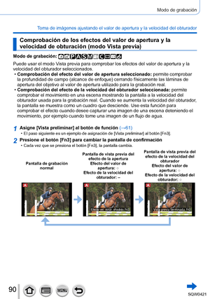 Page 9090
Modo de grabación
Toma de imágenes ajustando el valor de apertura y la velocidad del obt\
urador
Comprobación de los efectos del valor de apertura y la 
velocidad de obturación (modo Vista previa)
Modo de grabación: 
Puede usar el modo Vista previa para comprobar los efectos del valor de apertura y la 
velocidad del obturador seleccionados.
 •Comprobación del efecto del valor de apertura seleccionado:  permite comprobar 
la profundidad de campo (alcance de enfoque) cerrando físicamente las láminas de...