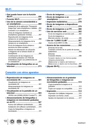 Page 1010
Índice
Wi-Fi
 ■Qué puede hacer con la función  
Wi-Fi® ................................................256
 ■Función Wi-Fi ..................................257
 ■Uso de la cámara conectándola a  
un smartphone .......
.........................260
Instalación de la aplicación “Panasonic 
Image App” para smartphone o tableta ...260
Conexión a un smartphone.....
................. 261
Toma de imágenes mediante un  
smartphone (grabación remota)
 ....

..........267
Reproducción de imágenes de la  
cámara...