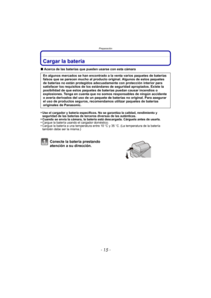 Page 15- 15 -
Preparación
PreparaciónCargar la batería
∫Acerca de las baterías que pueden usarse con esta cámara
•
Use el cargador y batería específicos. No se garantiza la calidad, rendimiento y 
seguridad de las baterías de terceros diversas de las auténticas.
•Cuando se envía la cámara, la batería está descargada. Cárguela antes de usarla.•Cargue la batería usando el cargador doméstico.•Cargue la batería a una temperatura entre 10 oC y 35 oC. (La temperatura de la batería 
también debe ser la misma.)
En...
