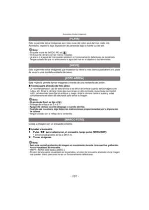 Page 101- 101 -
Avanzadas (Grabar imágenes)
Esto le permite tomar imágenes aún más vivas del color azul del mar, cielo, etc. 
Asimismo, impide la baja exposición de personas bajo la fuerte luz del sol.Nota
•
El ajuste inicial de [MODO AF] es [š].•No toque la cámara con las manos mojadas.•La arena o el agua del mar pueden producir un funcionamiento defectuoso de la cámara. 
Tenga cuidado de que no entre arena ni agua del mar en el objetivo o los terminales.
Esto le permite tomar imágenes que muestran la nieve lo...