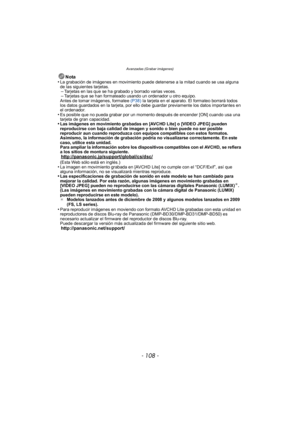 Page 108Avanzadas (Grabar imágenes)
- 108 -
Nota
•La grabación de imágenes en movimiento puede detenerse a la mitad cuando se usa alguna 
de las siguientes tarjetas.
–Tarjetas en las que se ha grabado y borrado varias veces.–Tarjetas que se han formateado usando un ordenador u otro equipo.
Antes de tomar imágenes, formatee  (P38) la tarjeta en el aparato. El formateo borrará todos 
los datos guardados en la tarjeta, por ello debe guardar previamente los datos importantes en 
el ordenador.
•Es posible que no...
