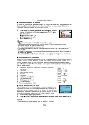 Page 130Avanzadas (Grabar imágenes)
- 130 -
∫Muestreo de balance de blancos
El ajuste de muestreo se realiza en base a los valores de ajuste para el ajuste exacto del 
balance de blancos y 3 imágenes con diferentes colores se graban automáticamente 
cuando se presiona una vez el botón del obturador.
1Pulse [DISPLAY] en el paso 2 del procedimiento “Ajuste 
exacto del balance de blancos”, y pulse  3/4/ 2/1 para 
fijar el muestreo.
2/ 1:Horizontal (de A a B)
3/ 4:Vertical (de G i a M j)
2Pulse [MENU/SET].
Nota
•
[...